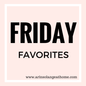 Friday Favorites - www.arinsolangeathome.com