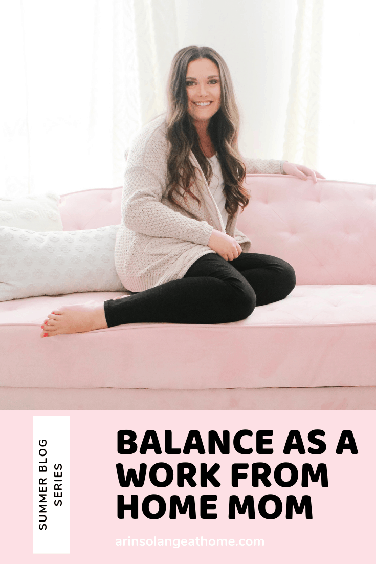 Balance as a Work from Home Mom - Summer Blog Series Week 2 -  arinsolangeathome